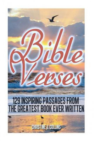 Bible Verses: 129 Inspiring Passages from the Greatest Book Ever Written: Inspirational Bible Verses
