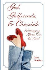 God, Girlfriends, & Chocolate: Encouraging Stories From the Heart