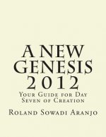 A New Genesis 2012: Your Guide for Day Seven of Creation