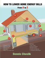 How to Lower Home Energy Bills: From A to Z: Easy to Use Illustrated Guide to Lower Home Energy Bills