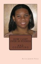 How I Lost Over 30 Pounds: And Counting