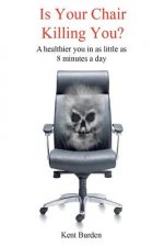 Is Your Chair Killing You?: A healthier you in as little as 8 minutes a day