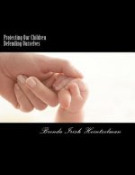 Protecting Our Children Defending Ourselves: Surviving Domestic Violence From Fear to Forgiveness
