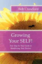 Growing Your SELF!: Your Step by Step Guide to Manifesting Your Desires