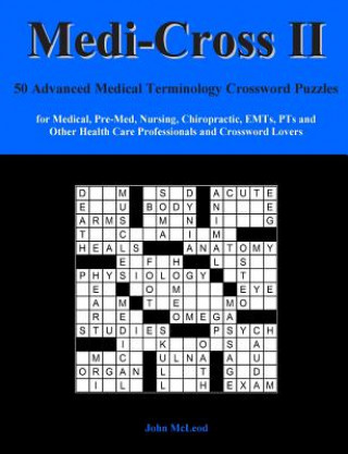 Medi-Cross II: 50 Advanced Medical Terminology Crossword Puzzles for Medical, Pre-Med, Nursing, Chiropractic, Emts, Pts and Other Hea