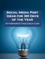 Social Media Post Ideas for 365 Days of the Year: List of Over 3500 Holidays, Observances, and Special Events You Can Post About on Facebook, Twitter,