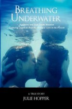 Breathing Underwater: Soul Mates and Twin Flame Reunion Guided by Angels to Heal the Past and Love in the Present