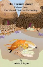 The Termite Queen: Volume Two: The Wound That Has No Healing