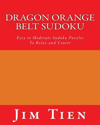 Dragon Orange Belt Sudoku: Easy to Moderate Sudoku Puzzles To Relax and Center