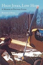 High Jinks, Low Hops: A Memoir of Postwar Flying 1950-2007