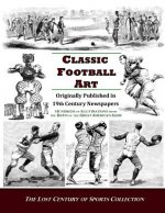 Classic Football Art: Originally Published in 19th Century Newspapers: Hundreds of Illustrations from the Dawn of the Great American Game