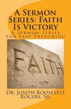 A Sermon Series: Faith Is Victory: A Sermon Series For Easy Preaching