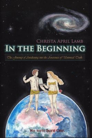 In the Beginning: The Journey of Awakening into the Awareness of Universal Truth