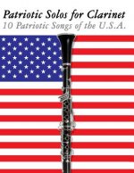 Patriotic Solos for Clarinet: 10 Patriotic Songs of the U.S.A.