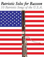 Patriotic Solos for Bassoon: 10 Patriotic Songs of the U.S.A.