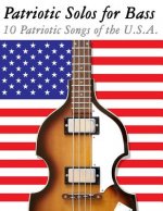 Patriotic Solos for Bass: 10 Patriotic Songs of the U.S.A. (in Standard Notation and Tablature)