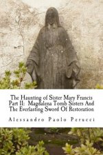 The Haunting of Sister Mary Francis Part II: Magdalena Tomb Sisters And The Everlasting Sword Of Restoration