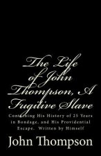 The Life of John Thompson, A Fugitive Slave: Containing His History of 25 Years in Bondage, and His Providential Escape. Written by Himself