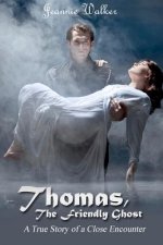 Thomas, the Friendly Ghost: A True Story of Love and Liaison with an Invisible Presence