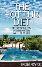 The Hot Tub Diet: Get Out of the Gym, Into the Hot Tub, and Lose Weight
