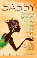 Sassy - Saved and Spiritually-Striving Young Women: A Guide to Help You Grow and Develop Spiritually