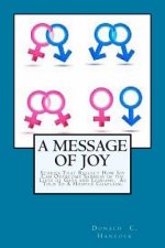 A Message of Joy: Stories That Reflect How Joy Can Overcome Sadness In The Lives Of Gays and Lesbian As Told To A Hospice Chaplain