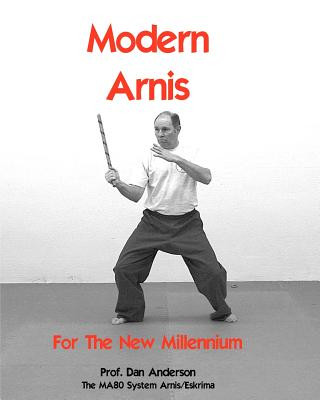 Modern Arnis For The New Millennium: The MA80 System Arnis/Eskrima