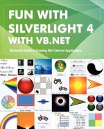Fun with Silverlight 4 with VB.NET: Illustrated Guide to Creating Rich Internet Applications