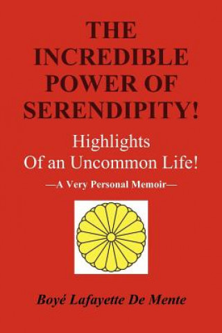 The Incredible Power of Serendipity!: Highlights of an Uncommon Life!