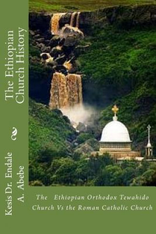 The Ethiopian Church History: The Ethiopian Orthodox Tewahido Church Vs the Roman Catholic Church