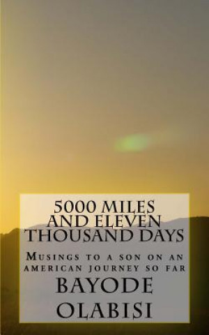 5000 miles and eleven thousand days: Musings To A Son On An American Journey So Far