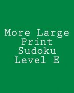 More Large Print Sudoku Level E: Medium to Moderate Sudoku Puzzles