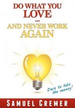 Do What You Love - And Never Work Again!: Dare to take the money!