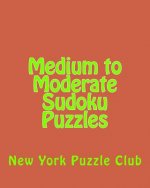 Medium to Moderate Sudoku Puzzles: Sudoku Puzzles From The Archives of The New York Puzzle Club