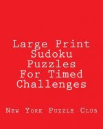 Large Print Sudoku Puzzles For Timed Challenges: Sudoku Puzzles From The Archives of The New York Puzzle Club