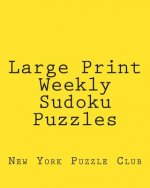 Large Print Weekly Sudoku Puzzles: Sudoku Puzzles From The Archives of The New York Puzzle Club