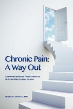 Chronic Pain: A Way Out: (Comprehensive Treatment & 12-Step Recovery Guide)