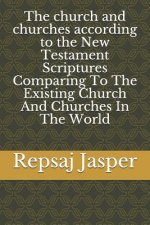 The church and churches according to the New Testament Scriptures Comparing To The Existing Church And Churches In The World