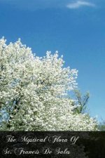 The Mystical Flora Of St. Francis De Sales: The Christian Life Under The Emblem Of Plants