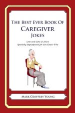 The Best Ever Book of Caregiver Jokes: Lots and Lots of Jokes Specially Repurposed for You-Know-Who