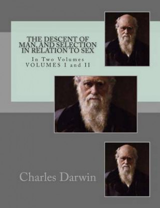 The Descent of Man, and Selection in Relation to Sex: In Two Volumes, Volumes I and II