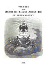 The Book of the Ancient and Accepted Scottish Rite of Freemasonry: Containing Instructions In All The Degrees From The Third To The Thirty-Third, And