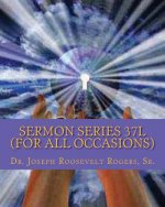 Sermon Series 37L (For All Occasions): Sermon Outlines For Easy Preaching