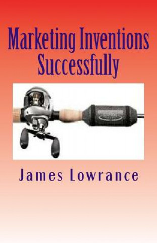 Marketing Inventions Successfully: Increasing Odds for Inventor Success