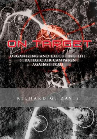 On Target: Organizing and Executing the Strategic Air Campaign Against Iraq: The U.S.A.F. in the the Persian Gulf War