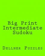 Big Print Intermediate Sudoku: Sudoku Puzzles From The Dellner Collection