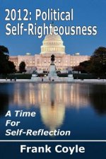2012: Political Self-Righteousness, A Time for Self-Reflection