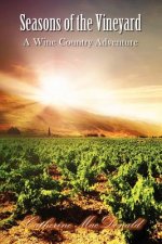 Seasons of the Vineyard: Seasons of the Vineyard A Wine Country Adventure