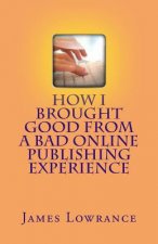 How I Brought Good from a Bad Online Publishing Experience: Creating Positive Outcomes from Negative Writing Gigs & Avoiding Them