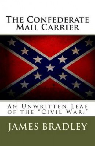 The Confederate Mail Carrier: An Unwritten Leaf of the Civil War.